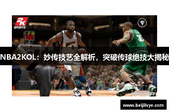 NBA2KOL：妙传技艺全解析，突破传球绝技大揭秘