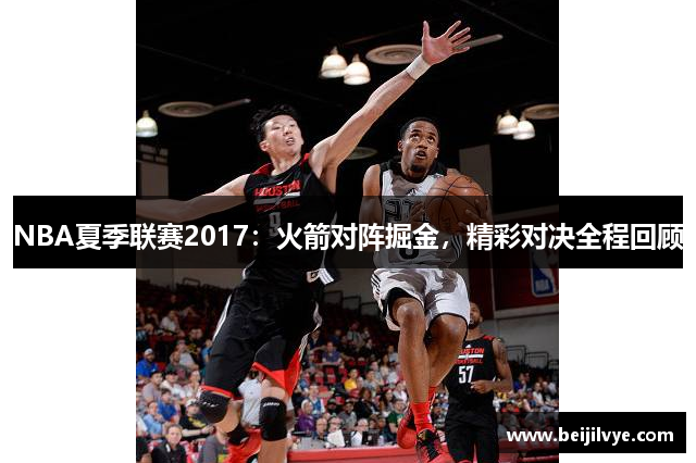 NBA夏季联赛2017：火箭对阵掘金，精彩对决全程回顾